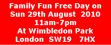 Text Box: Family Fun Free Day on Sun 29th August  2010 11am-7pmAt Wimbledon ParkLondon  SW19   7HX