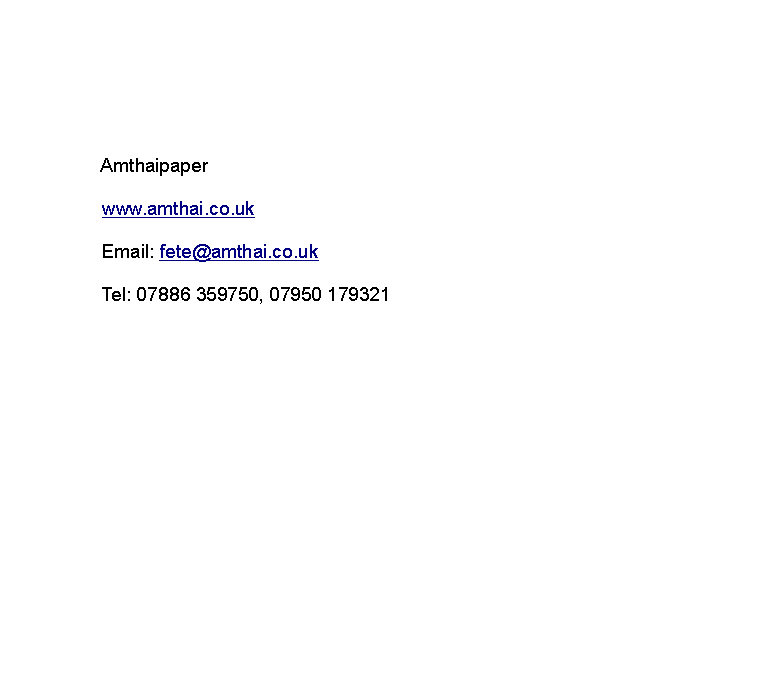 Text Box:                                   Amthaipaper                 www.amthai.co.uk                                  Email: fete@amthai.co.uk                          Tel: 07886 359750, 07950 179321                                                                              