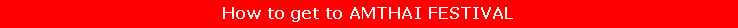 Text Box: How to get to AMTHAI FESTIVAL